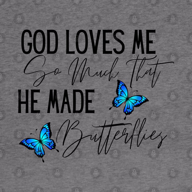 God Loves Me So Much, He Made Butterflies by kissedbygrace